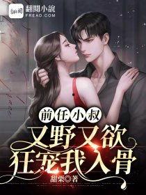 前任小叔他又宠又撩,一段禁忌的甜蜜纠葛